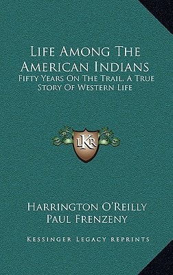 Life Among The American Indians: Fifty Years On The Trail, A True Story Of Western Life