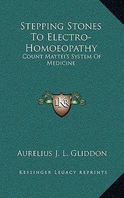 Stepping Stones To Electro-Homoeopathy: Count Mattei's System Of Medicine