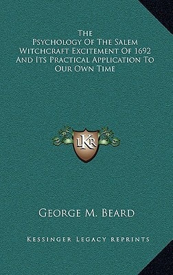 The Psychology Of The Salem Witchcraft Excitement Of 1692 And Its Practical Application To Our Own Time