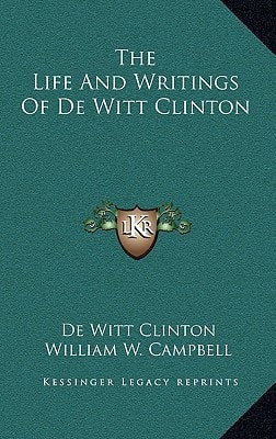 The Life And Writings Of De Witt Clinton