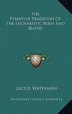 The Primitive Tradition Of The Eucharistic Body And Blood