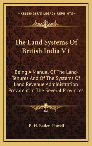 The Land Systems Of British India V1: Being A Manual Of The Land-Tenures And Of The Systems Of Land Revenue Administration Prevalent In The Several Provinces