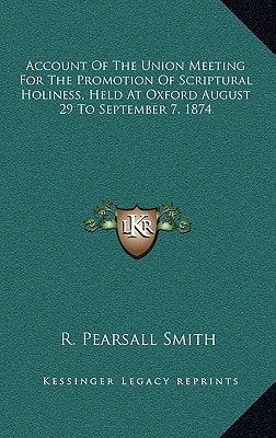 Account Of The Union Meeting For The Promotion Of Scriptural Holiness, Held At Oxford August 29 To September 7, 1874