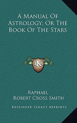 A Manual Of Astrology; Or The Book Of The Stars