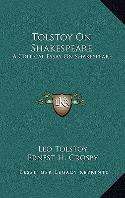 Tolstoy On Shakespeare: A Critical Essay On Shakespeare