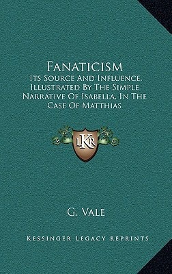 Fanaticism: Its Source And Influence, Illustrated By The Simple Narrative Of Isabella, In The Case Of Matthias