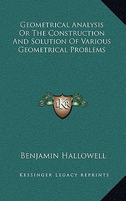 Geometrical Analysis Or The Construction And Solution Of Various Geometrical Problems