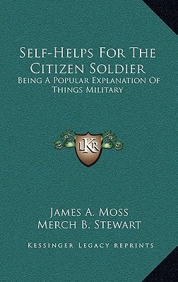 Self-Helps For The Citizen Soldier: Being A Popular Explanation Of Things Military