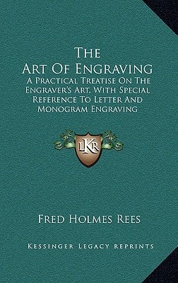 The Art Of Engraving: A Practical Treatise On The Engraver's Art, With Special Reference To Letter And Monogram Engraving