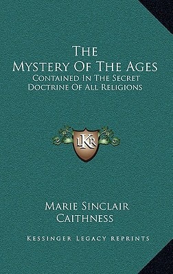 The Mystery Of The Ages: Contained In The Secret Doctrine Of All Religions