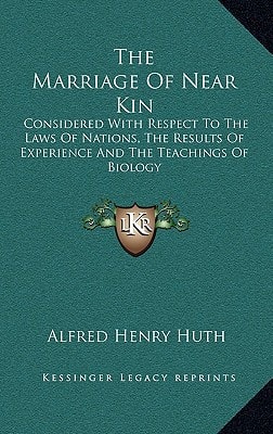 The Marriage Of Near Kin: Considered With Respect To The Laws Of Nations, The Results Of Experience And The Teachings Of Biology