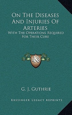 On The Diseases And Injuries Of Arteries: With The Operations Required For Their Cure