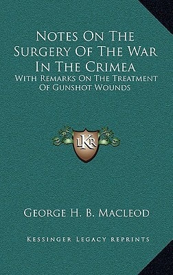 Notes On The Surgery Of The War In The Crimea: With Remarks On The Treatment Of Gunshot Wounds