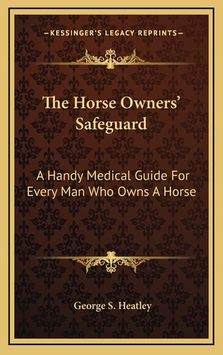 The Horse Owners' Safeguard: A Handy Medical Guide For Every Man Who Owns A Horse