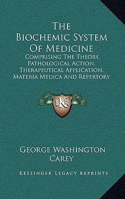 The Biochemic System Of Medicine: Comprising The Theory, Pathological Action, Therapeutical Application, Materia Medica And Repertory Of Schuessler's Twelve Tissue Remedies