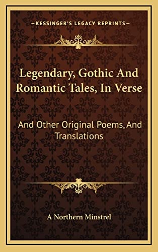Legendary, Gothic And Romantic Tales, In Verse: And Other Original Poems, And Translations