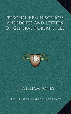 Personal Reminiscences, Anecdotes And Letters Of General Robert E. Lee