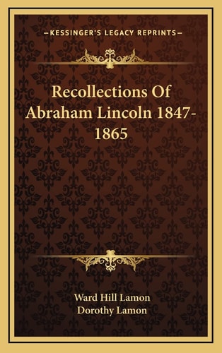 Recollections Of Abraham Lincoln 1847-1865