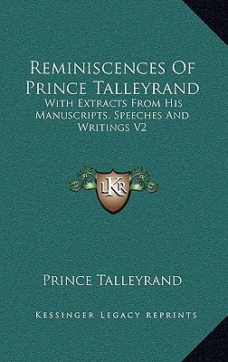 Reminiscences Of Prince Talleyrand: With Extracts From His Manuscripts, Speeches And Writings V2