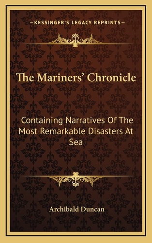 The Mariners' Chronicle: Containing Narratives Of The Most Remarkable Disasters At Sea