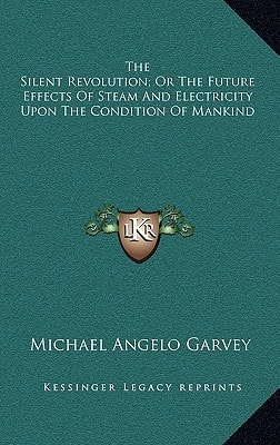 The Silent Revolution; Or The Future Effects Of Steam And Electricity Upon The Condition Of Mankind