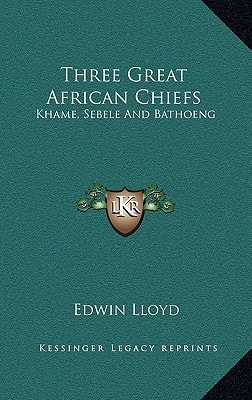 Three Great African Chiefs: Khame, Sebele And Bathoeng