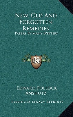 New, Old And Forgotten Remedies: Papers By Many Writers