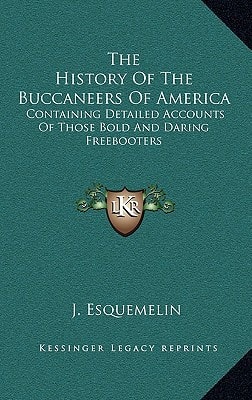 The History Of The Buccaneers Of America: Containing Detailed Accounts Of Those Bold And Daring Freebooters