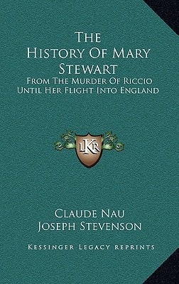 The History Of Mary Stewart: From The Murder Of Riccio Until Her Flight Into England