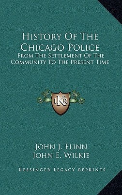 History Of The Chicago Police: From The Settlement Of The Community To The Present Time