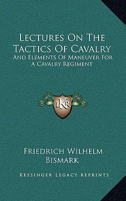 Lectures On The Tactics Of Cavalry: And Elements Of Maneuver For A Cavalry Regiment