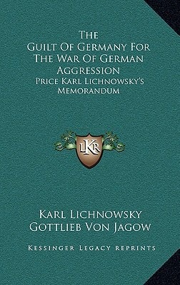 The Guilt Of Germany For The War Of German Aggression: Price Karl Lichnowsky's Memorandum