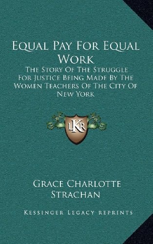 Equal Pay For Equal Work: The Story Of The Struggle For Justice Being Made By The Women Teachers Of The City Of New York