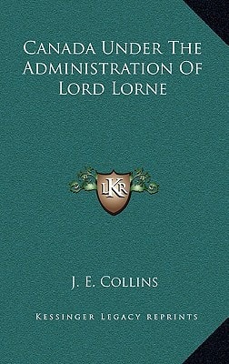 Canada Under The Administration Of Lord Lorne