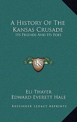 A History Of The Kansas Crusade: Its Friends And Its Foes