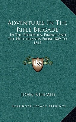 Adventures In The Rifle Brigade: In The Peninsula, France And The Netherlands From 1809 To 1815