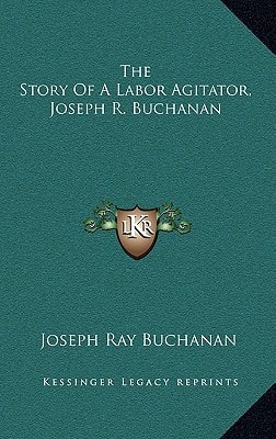 The Story Of A Labor Agitator, Joseph R. Buchanan