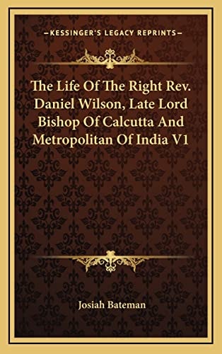 The Life Of The Right Rev. Daniel Wilson, Late Lord Bishop Of Calcutta And Metropolitan Of India V1