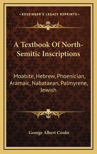 A Textbook Of North-Semitic Inscriptions: Moabite, Hebrew, Phoenician, Aramaic, Nabataean, Palmyrene, Jewish