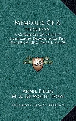 Memories Of A Hostess: A Chronicle Of Eminent Friendships Drawn From The Diaries Of Mrs. James T. Fields