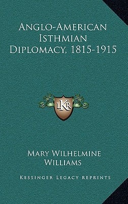 Anglo-American Isthmian Diplomacy, 1815-1915