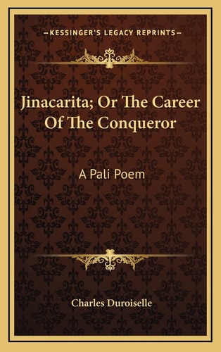 Jinacarita; Or The Career Of The Conqueror: A Pali Poem