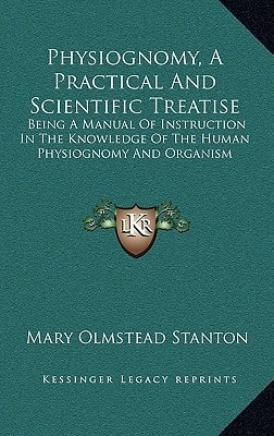 Physiognomy, A Practical And Scientific Treatise: Being A Manual Of Instruction In The Knowledge Of The Human Physiognomy And Organism