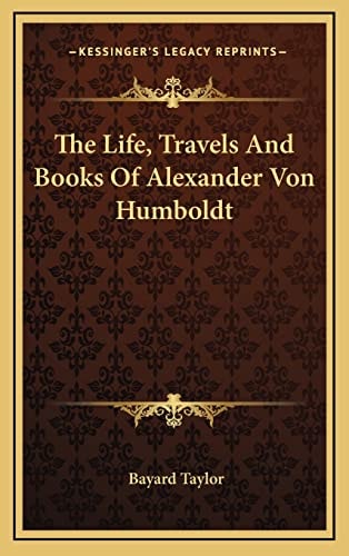 The Life, Travels And Books Of Alexander Von Humboldt