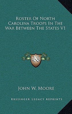Roster Of North Carolina Troops In The War Between The States V1