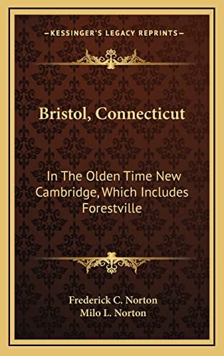 Bristol, Connecticut: In The Olden Time New Cambridge, Which Includes Forestville