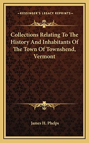 Collections Relating To The History And Inhabitants Of The Town Of Townshend, Vermont