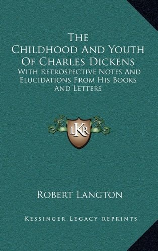 The Childhood And Youth Of Charles Dickens: With Retrospective Notes And Elucidations From His Books And Letters