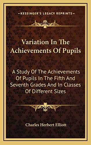 Variation In The Achievements Of Pupils: A Study Of The Achievements Of Pupils In The Fifth And Seventh Grades And In Classes Of Different Sizes