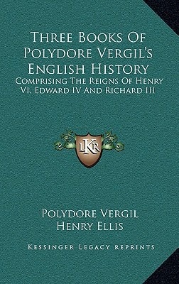 Three Books Of Polydore Vergil's English History: Comprising The Reigns Of Henry VI, Edward IV And Richard III